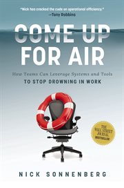 Come Up for Air : How Teams Can Leverage Systems and Tools to Stop Drowning in Work cover image