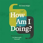 How Am I Doing? : 40 conversations to have with yourself cover image