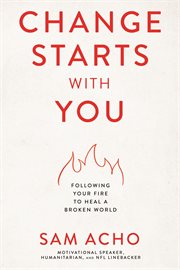 Change Starts With You : Following Your Fire to Heal a Broken World cover image