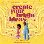 Create Your Bright Ideas : Read, Journal, and Color Your Way to the Future You Imagine cover image
