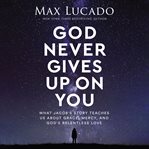 God Never Gives Up on You : What Jacob's Story Teaches Us About Grace, Mercy, and God's Relentless Love cover image