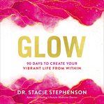 Glow : 90 Days to Create Your Vibrant Life from Within cover image