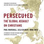 Persecuted : The Global Assault on Christians cover image