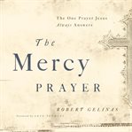 The Mercy Prayer : The One Prayer Jesus Always Answers cover image
