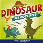 Dinosaur devotions : 75 dino discoveries, Bible truths, fun facts, and more! cover image