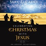 Celebrating Christmas With Jesus : An Advent Devotional cover image