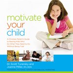 Motivate Your Child : A Christian Parent's Guide to Raising Kids Who Do What They Need to Do Without Being Told cover image