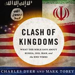 Clash of Kingdoms : What the Bible Says about Russia, ISIS, Iran, and the End Times cover image