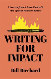 Writing for Impact : 8 Secrets from Science That Will Fire Up Your Readers' Brains cover image