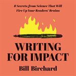 Writing for Impact : 8 Secrets from Science That Will Fire Up Your Readers' Brains cover image