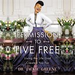 Permission to Live Free : Living the Life God Created You For cover image