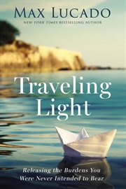 Traveling Light : Releasing the Burdens You Were Never Intended to Bear cover image