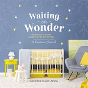 Waiting in wonder : growing in faith while you're expecting cover image