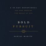 Bold Pursuit : A 90- Day Devotional for Men Seeking the Heart of God cover image
