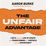 The Unfair Advantage : 7 Keys from the Life of Joseph for Transforming Any Obstacle into an Opportunity cover image