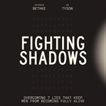 Fighting Shadows : Stop Wasting Time Arguing About What a Man Is---Just Be One cover image