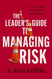 The Leader's Guide to Managing Risk : A Proven Method to Build Resilience and Reliability cover image