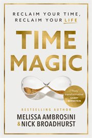 Time Magic : Rethink your time, reclaim your life cover image