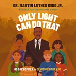 Only Light Can Do That : 60 Days of MLK – Devotions for Kids cover image