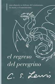 El regreso del peregrino : Una alegoría en defensa del cristianismo, la razón y el romanticismo cover image