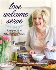 Love Welcome Serve : Recipes that Gather and Give cover image