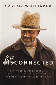 Reconnected : How 7 Screen-Free Weeks with Monks and Amish Farmers Helped Me Recover the Lost Art of Being Human cover image