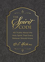 The Spirit Code : 40 Truths About the Holy Spirit That Every Believer Should Know cover image