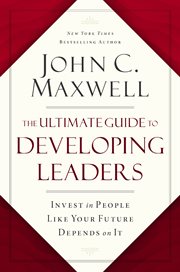 The Ultimate Guide to Developing Leaders : Invest in People Like Your Future Depends on It cover image