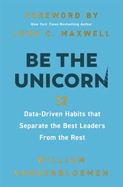 Be the Unicorn : 12 Data-Driven Habits that Separate the Best Leaders from the Rest cover image