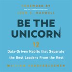 Be a Unicorn : 12 Data-Driven Habits that Separate the Best Leaders from the Rest cover image