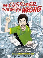 The Customer Is Always Wrong : An Unhinged Guide to Everything That Sucks About Work (from an Angry Retail Guy) cover image