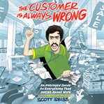 The Customer Is Always Wrong : An Unhinged Guide to Everything That Sucks About Work (from an Angry Retail Guy) cover image