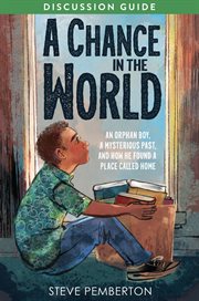 A chance in the world discussion guide : an orphan boy, a mysterious past, and how he found a place called home cover image