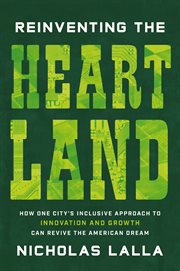 Reinventing the Heartland : How One City's Inclusive Approach to Innovation and Growth Can Revive the American Dream cover image