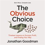 The Obvious Choice : Timeless Lessons on Success, Profit, and Finding Your Way cover image