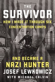 The Survivor : How I Survived Six Concentration Camps and Became a Nazi Hunter cover image