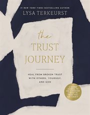 The Trust Journey : Heal from Broken Trust with Others, Yourself, and God (A Guided Journal to Use Alongside I Want to T cover image
