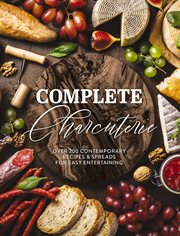 Complete Charcuterie : Over 200 Contemporary Spreads for Easy Entertaining cover image