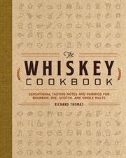 The Whiskey Cookbook : Sensational Tasting Notes and Pairings for Bourbon, Rye, Scotch, and Single Malts cover image