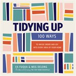 Tidying Up : 100 Ways to Infuse Order and Joy Into Every Area of Your Home cover image