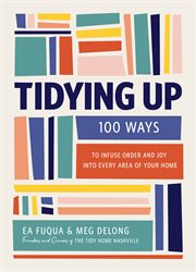Tidying Up : 100 Ways To Infuse Order And Joy Into Every Area Of Your Home cover image