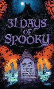 31 Days of Spooky : Ghastly Ghost Stories to Send a Shiver Down Your Spine (for Adults and Teens) cover image