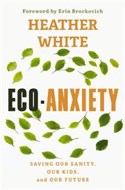 Eco-Anxiety : Saving Our Sanity, Our Kids, and Our Future cover image