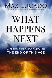 What Happens Next : A Traveler's Guide Through the End of This Age cover image