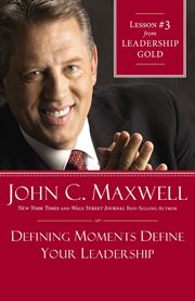 Defining moments define your leadership : Lesson #3 from Leadership gold cover image