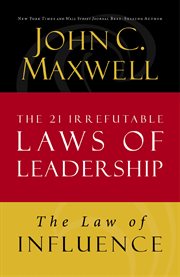 The 21 irrefutable laws of leadership. The law of influence cover image