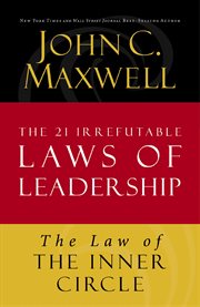 The law of the inner circle. Lesson 11 from The 21 Irrefutable Laws of Leadership cover image