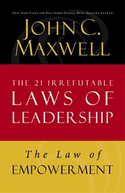 The Law Of Empowerment : Lesson 12 From The 21 Irrefutable Laws Of Leadership cover image