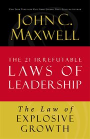 The Law Of Explosive Growth : Lesson 20 From The 21 Irrefutable Laws Of Leadership cover image