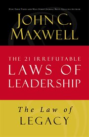 The law of legacy : the 21 irrefutable laws of leadership cover image